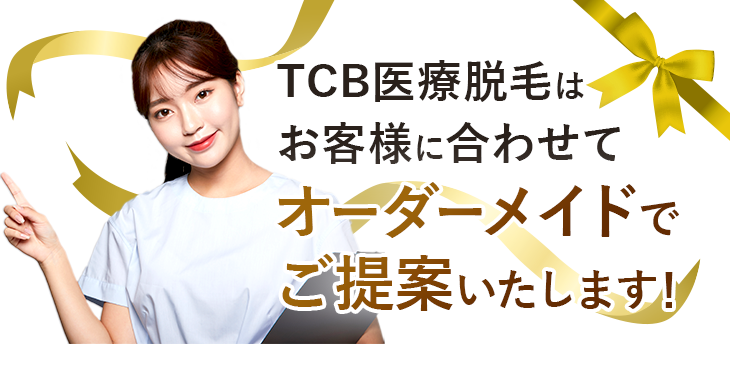 TCB医療脱毛はお客様に合わせてオーダーメイドでご提案いたします！