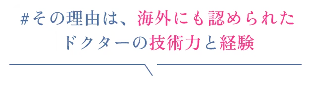 その理由は、海外にも認められたドクターの技術力と経験