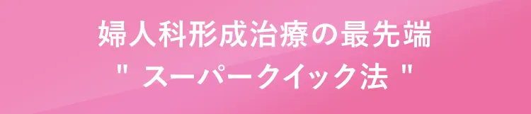 婦人科形成治療の最先端スーパークイック法