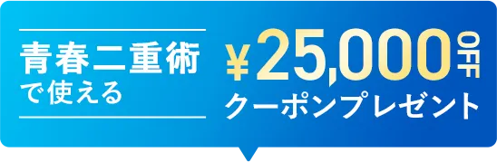 青春二重術で使える25,000円OFFクーポンプレゼント