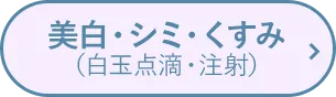 美白・シミ・くすみ（白玉点滴・注射）