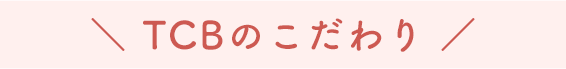 TCBのこだわり