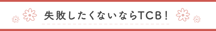 失敗したくないならTCB！