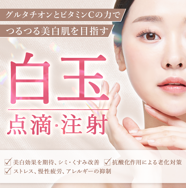 グルタチオンとビタミンCの力でつるつる美白肌 白玉点滴・注射