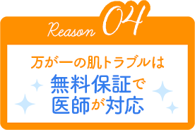 Reason04 万が一の肌トラブルは無料保証で医師が対応