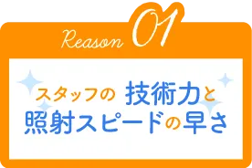 Reason01 スタッフの技術力と照射スピードの早さ
