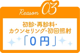 Reason03 初診・再診料・カウンセリング・初回照射「0円」