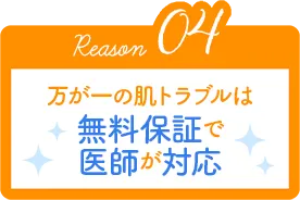 Reason04 万が一の肌トラブルは無料保証で医師が対応
